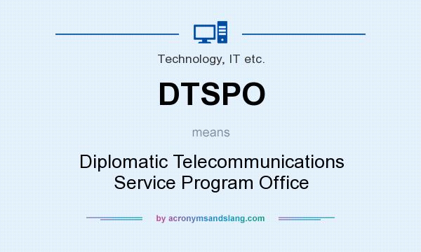 What does DTSPO mean? It stands for Diplomatic Telecommunications Service Program Office