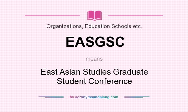 What does EASGSC mean? It stands for East Asian Studies Graduate Student Conference