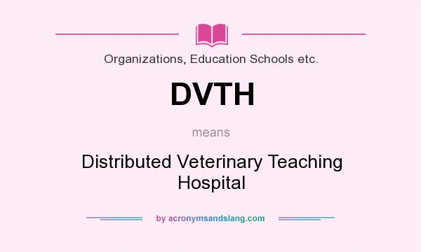 What does DVTH mean? It stands for Distributed Veterinary Teaching Hospital