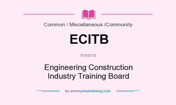What does ECITB mean? It stands for Engineering Construction Industry Training Board