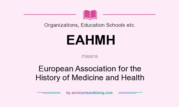What does EAHMH mean? It stands for European Association for the History of Medicine and Health