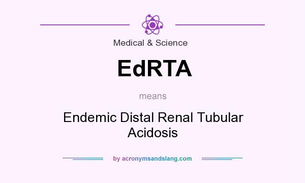 What does EdRTA mean? It stands for Endemic Distal Renal Tubular Acidosis