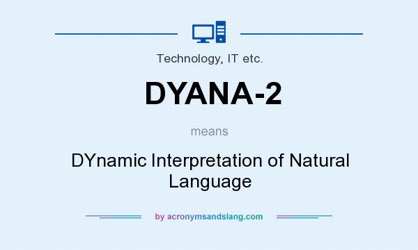 What does DYANA-2 mean? It stands for DYnamic Interpretation of Natural Language