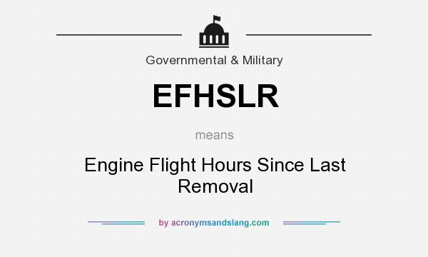 What does EFHSLR mean? It stands for Engine Flight Hours Since Last Removal