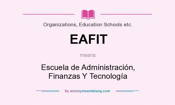What does EAFIT mean? It stands for Escuela de Administración, Finanzas Y Tecnología