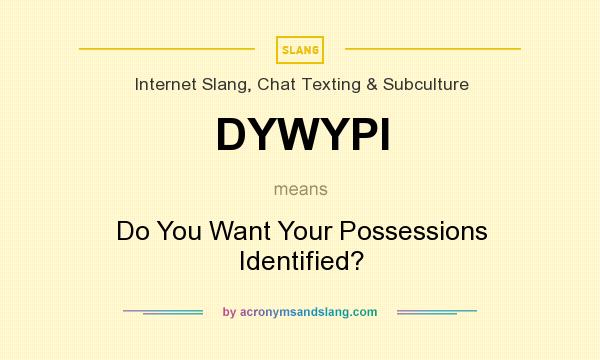 What does DYWYPI mean? It stands for Do You Want Your Possessions Identified?