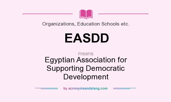 What does EASDD mean? It stands for Egyptian Association for Supporting Democratic Development