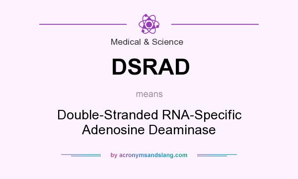 What does DSRAD mean? It stands for Double-Stranded RNA-Specific Adenosine Deaminase