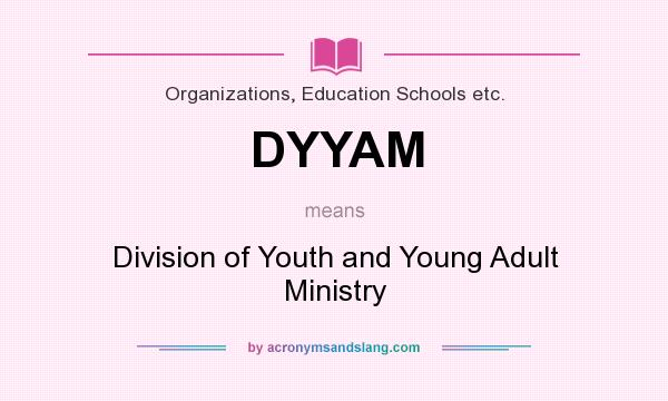 What does DYYAM mean? It stands for Division of Youth and Young Adult Ministry