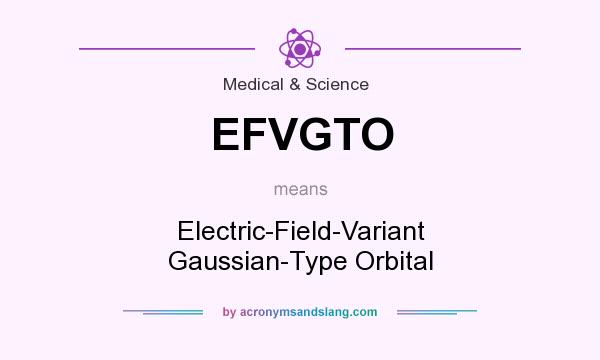 What does EFVGTO mean? It stands for Electric-Field-Variant Gaussian-Type Orbital
