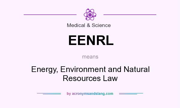 What does EENRL mean? It stands for Energy, Environment and Natural Resources Law