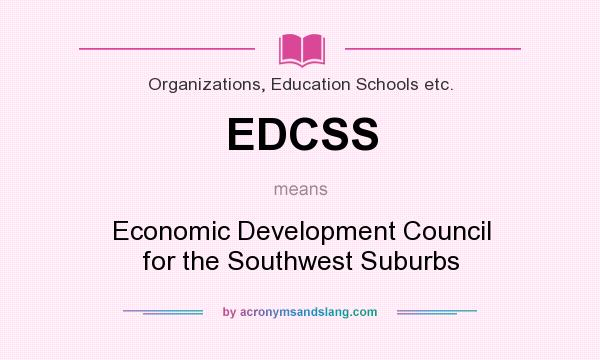 What does EDCSS mean? It stands for Economic Development Council for the Southwest Suburbs