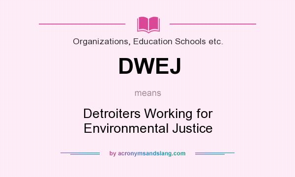 What does DWEJ mean? It stands for Detroiters Working for Environmental Justice