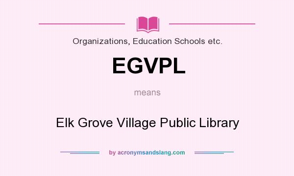 What does EGVPL mean? It stands for Elk Grove Village Public Library