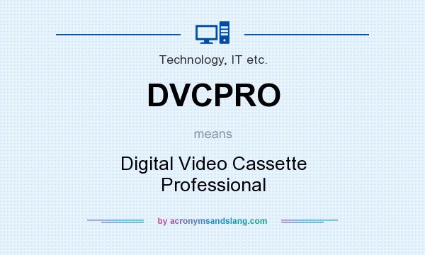 What does DVCPRO mean? It stands for Digital Video Cassette Professional