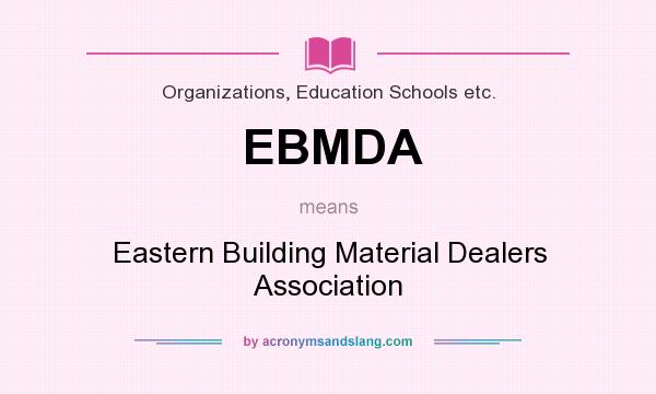 What does EBMDA mean? It stands for Eastern Building Material Dealers Association