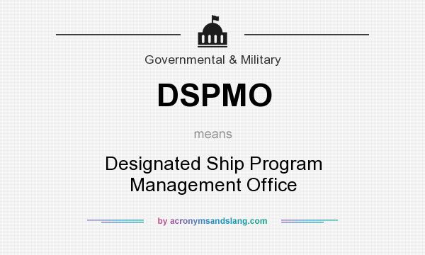 What does DSPMO mean? It stands for Designated Ship Program Management Office