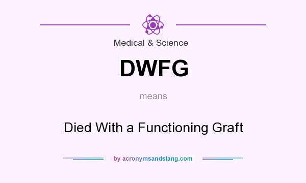 What does DWFG mean? It stands for Died With a Functioning Graft
