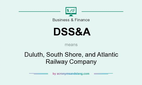 What does DSS&A mean? It stands for Duluth, South Shore, and Atlantic Railway Company