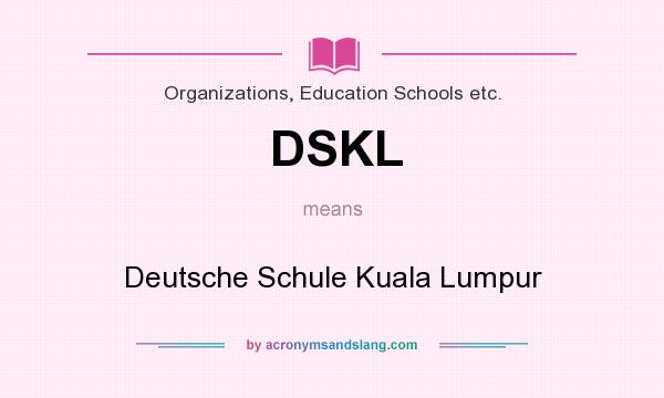 What does DSKL mean? It stands for Deutsche Schule Kuala Lumpur
