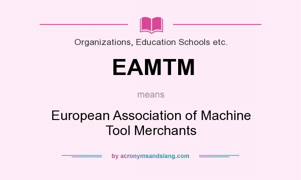 What does EAMTM mean? It stands for European Association of Machine Tool Merchants