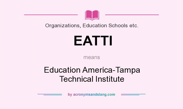What does EATTI mean? It stands for Education America-Tampa Technical Institute