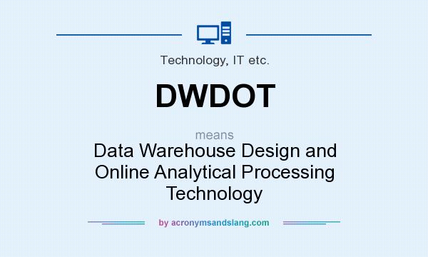 What does DWDOT mean? It stands for Data Warehouse Design and Online Analytical Processing Technology