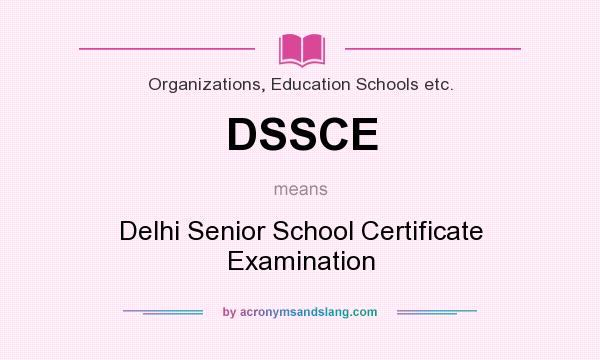 What does DSSCE mean? It stands for Delhi Senior School Certificate Examination