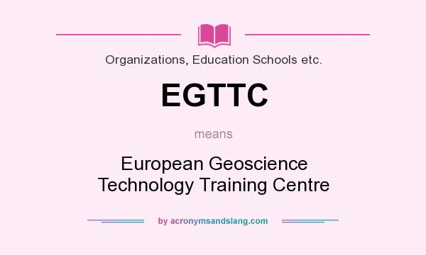 What does EGTTC mean? It stands for European Geoscience Technology Training Centre
