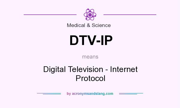 What does DTV-IP mean? It stands for Digital Television - Internet Protocol
