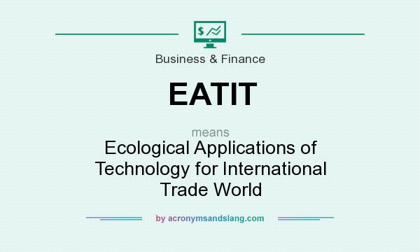 What does EATIT mean? It stands for Ecological Applications of Technology for International Trade World