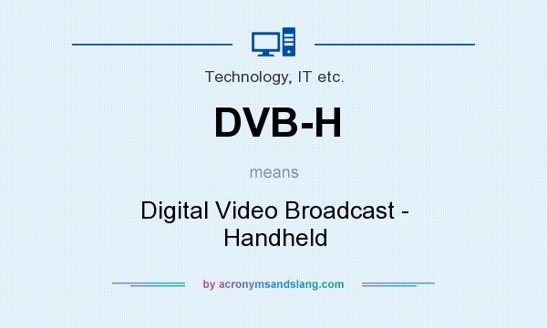What does DVB-H mean? It stands for Digital Video Broadcast - Handheld