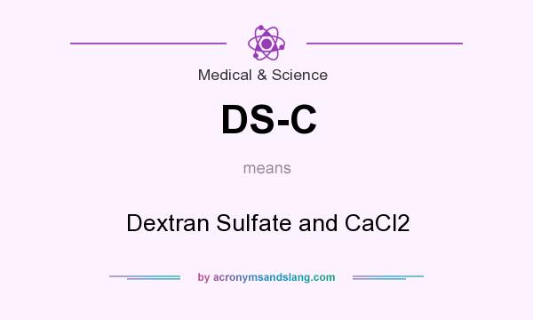 What does DS-C mean? It stands for Dextran Sulfate and CaCl2