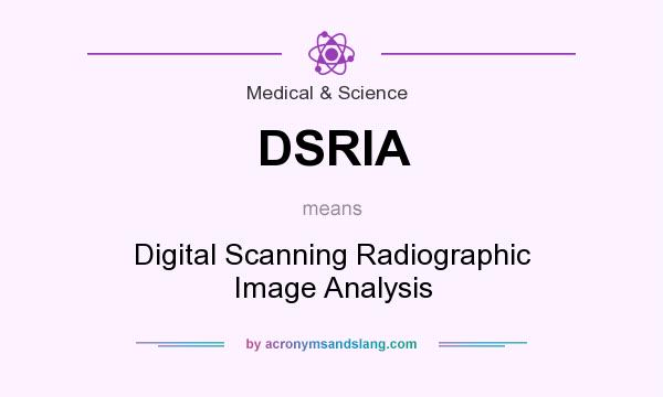 What does DSRIA mean? It stands for Digital Scanning Radiographic Image Analysis