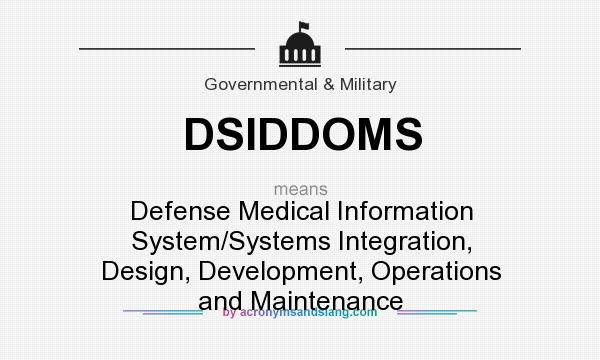 What does DSIDDOMS mean? It stands for Defense Medical Information System/Systems Integration, Design, Development, Operations and Maintenance