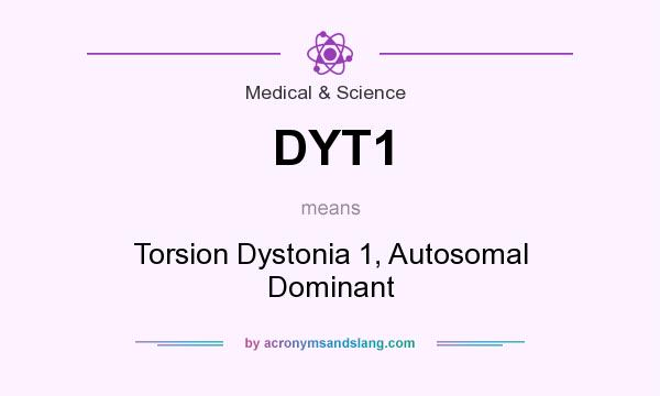 What does DYT1 mean? It stands for Torsion Dystonia 1, Autosomal Dominant