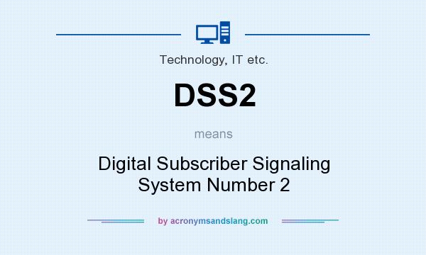What does DSS2 mean? It stands for Digital Subscriber Signaling System Number 2