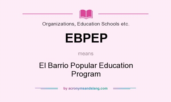 What does EBPEP mean? It stands for El Barrio Popular Education Program