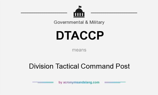What does DTACCP mean? It stands for Division Tactical Command Post