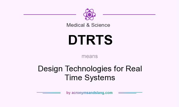 What does DTRTS mean? It stands for Design Technologies for Real Time Systems