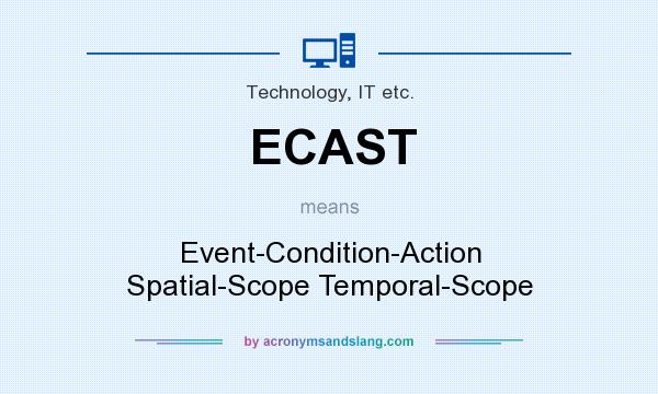 What does ECAST mean? It stands for Event-Condition-Action Spatial-Scope Temporal-Scope