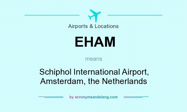 What does EHAM mean? It stands for Schiphol International Airport, Amsterdam, the Netherlands