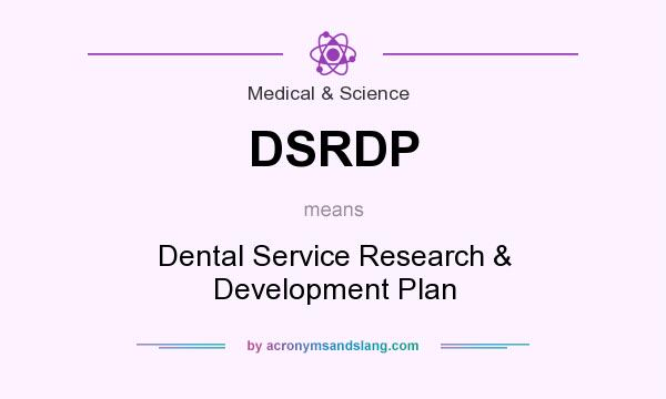 What does DSRDP mean? It stands for Dental Service Research & Development Plan
