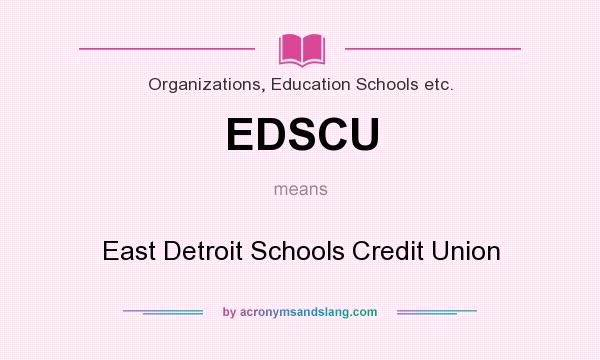 What does EDSCU mean? It stands for East Detroit Schools Credit Union