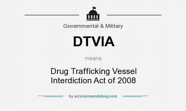 What does DTVIA mean? It stands for Drug Trafficking Vessel Interdiction Act of 2008