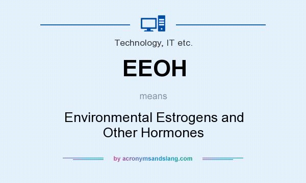 What does EEOH mean? It stands for Environmental Estrogens and Other Hormones