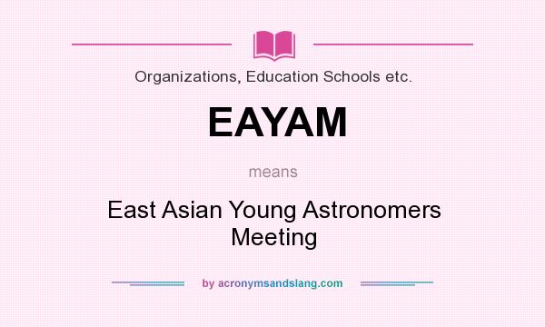 What does EAYAM mean? It stands for East Asian Young Astronomers Meeting