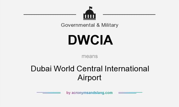 What does DWCIA mean? It stands for Dubai World Central International Airport