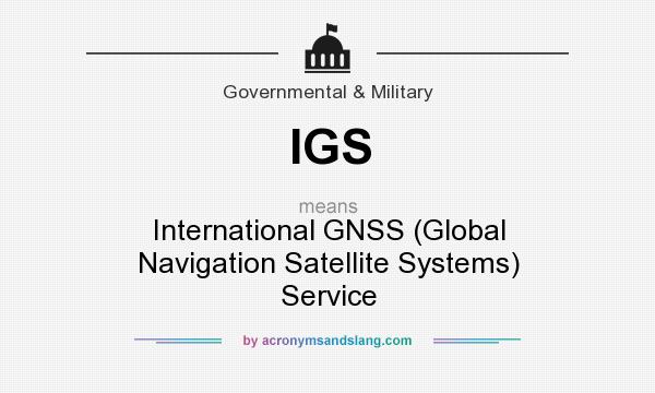 What does IGS mean? It stands for International GNSS (Global Navigation Satellite Systems) Service