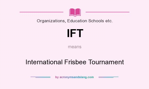 What does IFT mean? It stands for International Frisbee Tournament